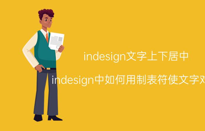 indesign文字上下居中 indesign中如何用制表符使文字对齐？